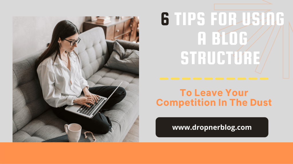 6 Tips For Using A Blog Structure To Leave Your Competition In The Dust