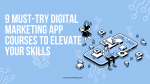 9 Must-Try Digital Marketing App Courses to Elevate Your Skills